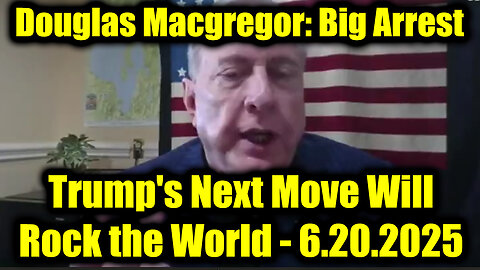 Douglas Macgregor: Big Arrest Coming 6.20.25 - Trump's Next Move Will Rock the World
