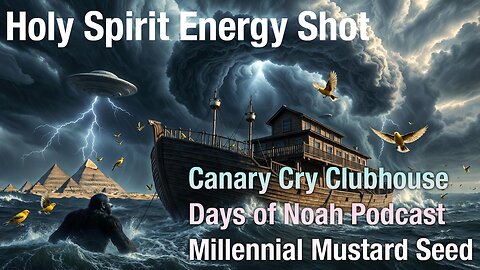 Holy Spirit Energy Shot - Days of Noah Podcast, Millennial Mustard Seed on Canary Cry Clubhouse