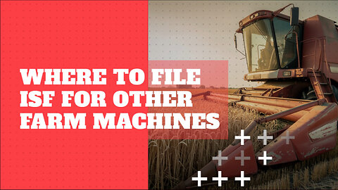 Where To File ISF For Other Farm Machines