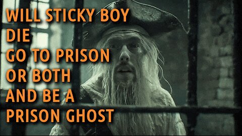 WILL STICKY BOY DIE, GO TO PRISON, OR BOTH AND BE A PRISON GHOST?