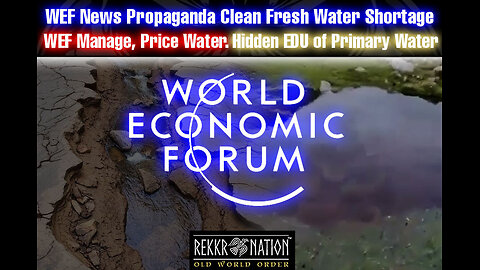WEF News Propaganda Clean Fresh Water Shortage. WEF Manage, Price Water. Hidden EDU of Primary Water