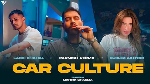 Car Culture (Official Video) : PARMISH VERMA X Laddi Chahal X Gurlez Akhtar ft. Mahira Sharma
