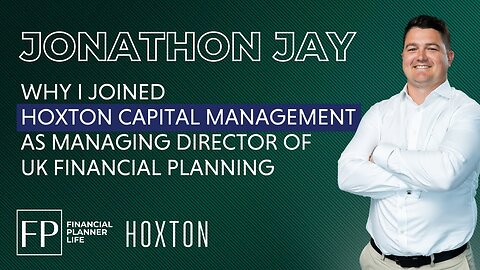 Jonathon Jay - Why I joined Hoxton Wealth as Managing Director of UK Financial Planning