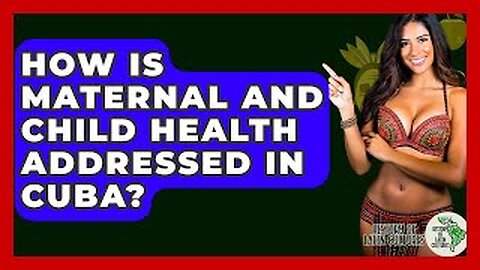 How Is Maternal And Child Health Addressed In Cuba? - History Of Latin Cultures