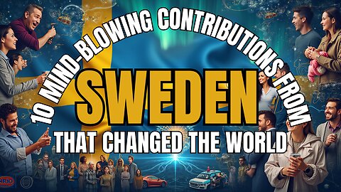2025 - 10 MIND-BLOWING CONTRIBUTIONS FROM "SWEDEN" THAT CHANGED THE WORLD