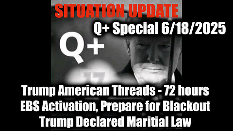 Situation Update 6.18.25: Trump American Threads, 72 hours EBS Activation, Prepare for Blackout; Trump Declared Maritial Law; 10 Days of Darkness