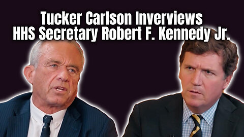 Tucker Carlson Interviews HHS Secretary Robert F. Kennedy Jr.