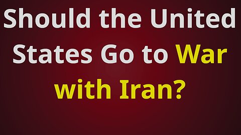 Should We Go to War with Iran?