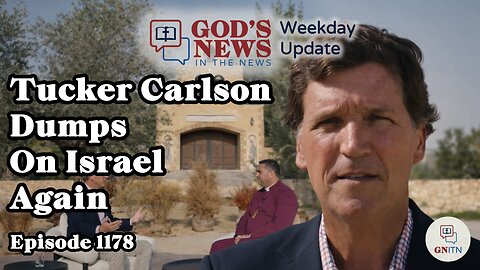 GNITN Episode 1178 - Tucker Carlson Dumps On Israel - Again