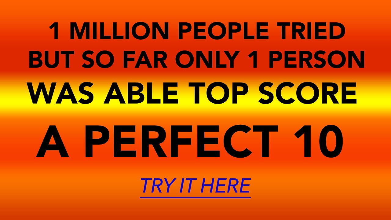 Only the very smart will make a chance to score a flawless 10