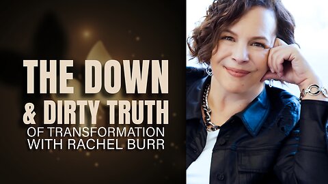 The Down and Dirty Truth of Transformation with Rachel Burr | Ep 111