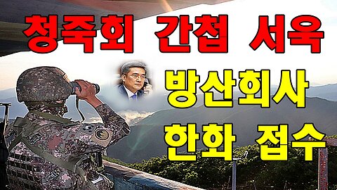 청죽회 간첩 서욱 방산회사 한화 접수