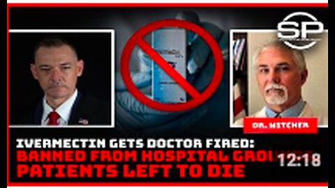 "Doctor Fired, Banned from Hospital for Prescribing Ivermectin; Patient Deaths Ensue"