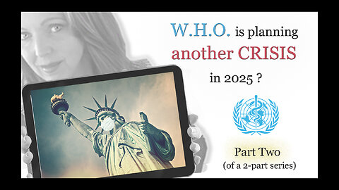 WHO Is Planning Another Crisis in 2025? (Part 2)