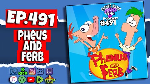 Phenus And Ferb - Clever Name Podcast #491