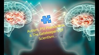 Autism, PSI Phenomena, & The Gatekeepers Of Scientism...