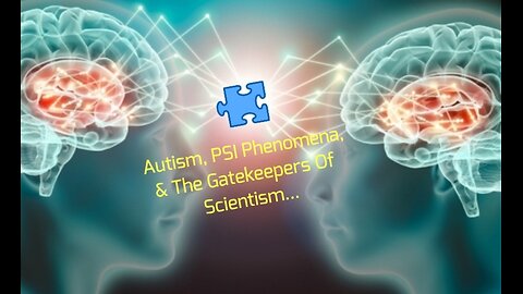Autism, PSI Phenomena, & The Gatekeepers Of Scientism...