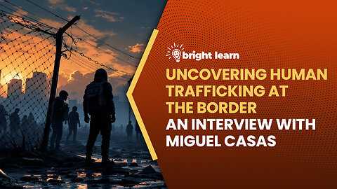 BrightLearn - Uncovering Human Trafficking at the Border, an interview with Miguel Casas