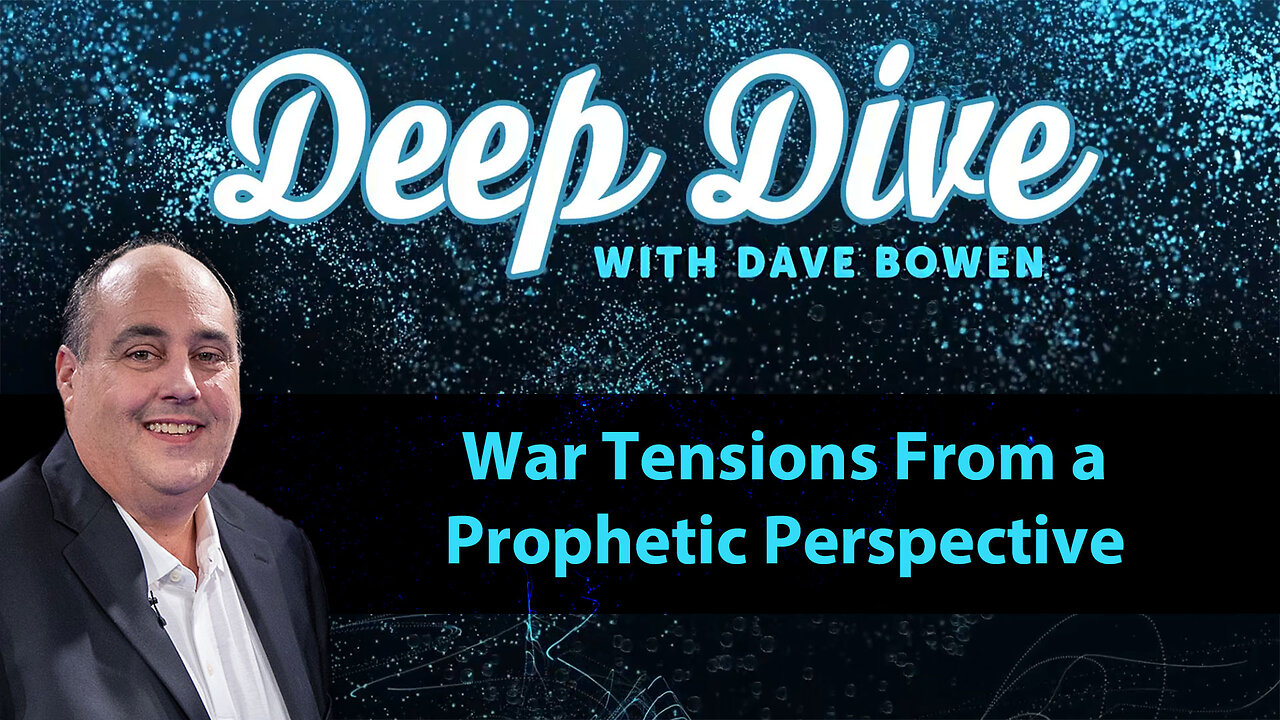 WAR TENSIONS From a Prophetic Perspective | Deep Dive with Dave Bowen