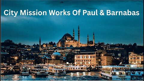 City Missions Of Paul & Barnabas: What lessons can we learn?