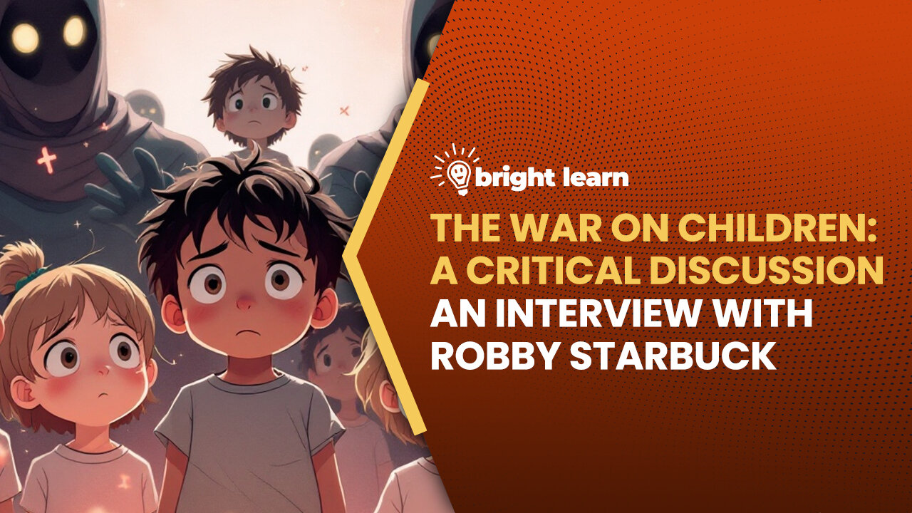 BrightLearn - The War on Children: A Critical Discussion, an interview with Robby Starbuck