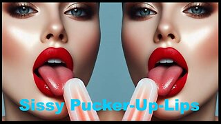 Sissy Pucker-Up-Lips