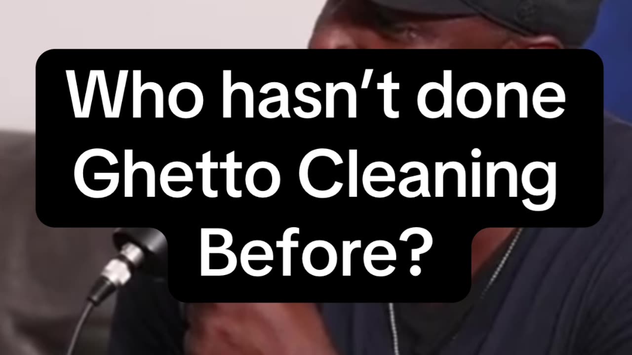 Who hasn’t done Ghetto Cleaning before...