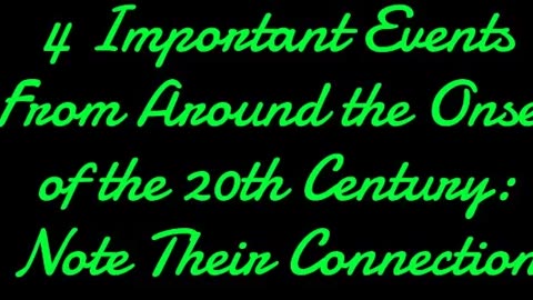 4 Important Events From Around the Onset of the 20th Century: Note Their Connection