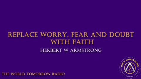 The World Tomorrow Radio- Replace Worry, Fear and Doubt with Faith