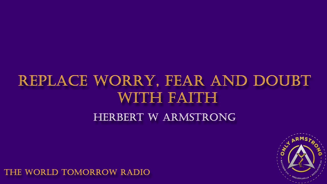 The World Tomorrow Radio- Replace Worry, Fear and Doubt with Faith
