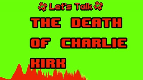 Let's Talk About The Death Of Charlie Kirk
