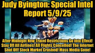 Judy Byington- Special Intel Report 5-9-25- After Midnight New Travel Restrictio