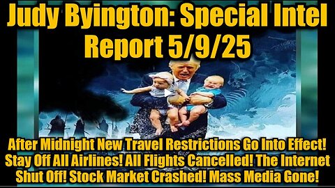 Judy Byington- Special Intel Report 5-9-25- After Midnight New Travel Restrictio