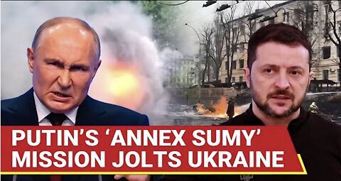 Russia To Annex Sumy Major Victory As Ukrainian Troops ‘Surrender’ | Putin’s Men Go All-Out