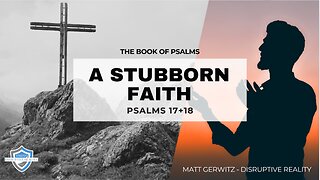A Stubborn Faith – Psalms 17+18