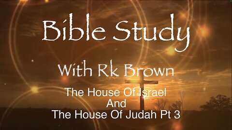 The House Of Israel And the House Of Judah Pt 3