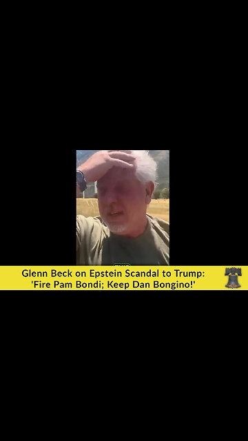 Glenn Beck on Epstein Scandal to Trump: 'Fire Pam Bondi; Keep Dan Bongino!'
