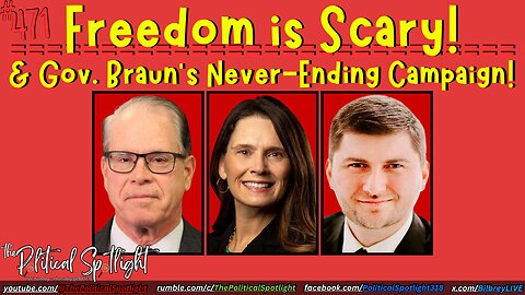#471 | Freedom is Scary! & Gov. Braun's Never-Ending Campaign! | The Political Spotlight