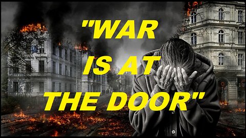 "WAR IS AT THE DOOR"....a warning from The Lord