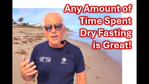 Any Time Spent Dry Fasting is Great!