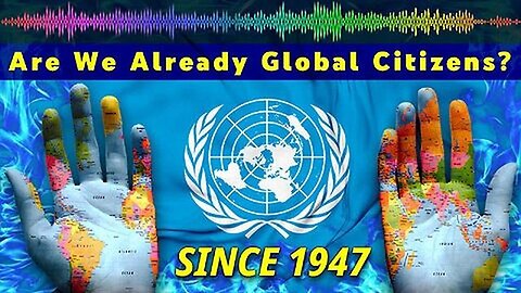 "The Unseen Transformation: How We Became UN Global Citizens Without Knowing or Agreeing"