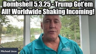 Michael Jaco: Bombshell 5.3.25 - Trump Got'em All! Worldwide Shaking Incoming!