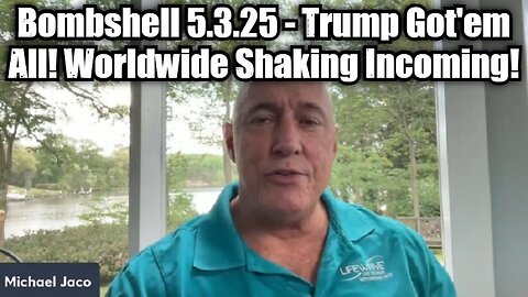Michael Jaco: Bombshell 5.3.25 - Trump Got'em All! Worldwide Shaking Incoming!