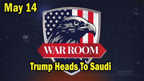 Bannons War Room Update Today May 14: "Trump Heads To Saudi"