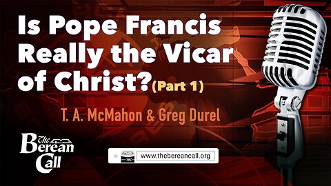 Is Pope Francis Really the Vicar of Christ? with Greg Durel (Part 1)