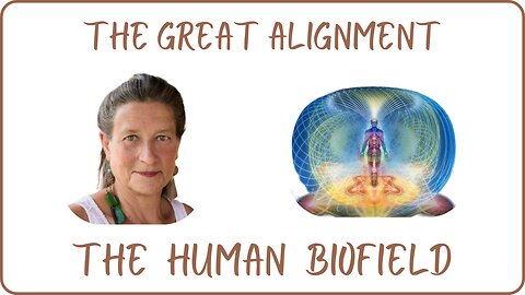 The Great Alignment: Episode #85 THE HUMAN BIOFIELD