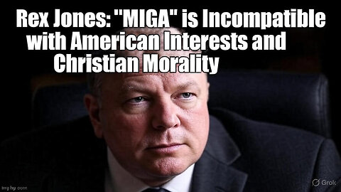 Rex Jones: "MIGA" is Incompatible with American Interests and Christian Morality