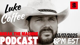 BREAK THE MACHINE Podcast Episode - 52: 03/17/2025 - Special Guest Luke Coffee