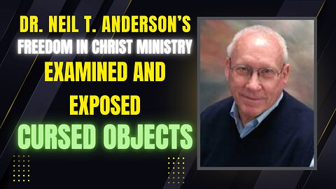 Dr. Neil T. Anderson Exposed! | Freedom in Christ Ministry Examined | Cursed Objects Debunked!