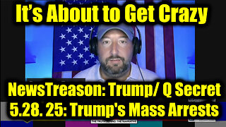 NewsTreason: Trump/ Q Secret 5.28.25, Trump's Mass Arrests - Special Op in Full Swing; Trump Checkmate Move, It’s About to Get Crazy